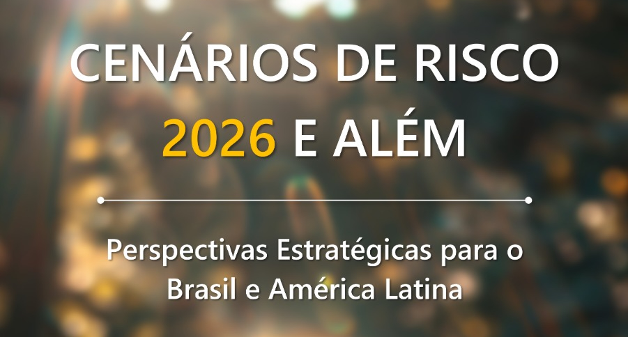 Cenários de Risco 2026 e Além: Perspectivas Estratégicas para o Brasil e a América Latina