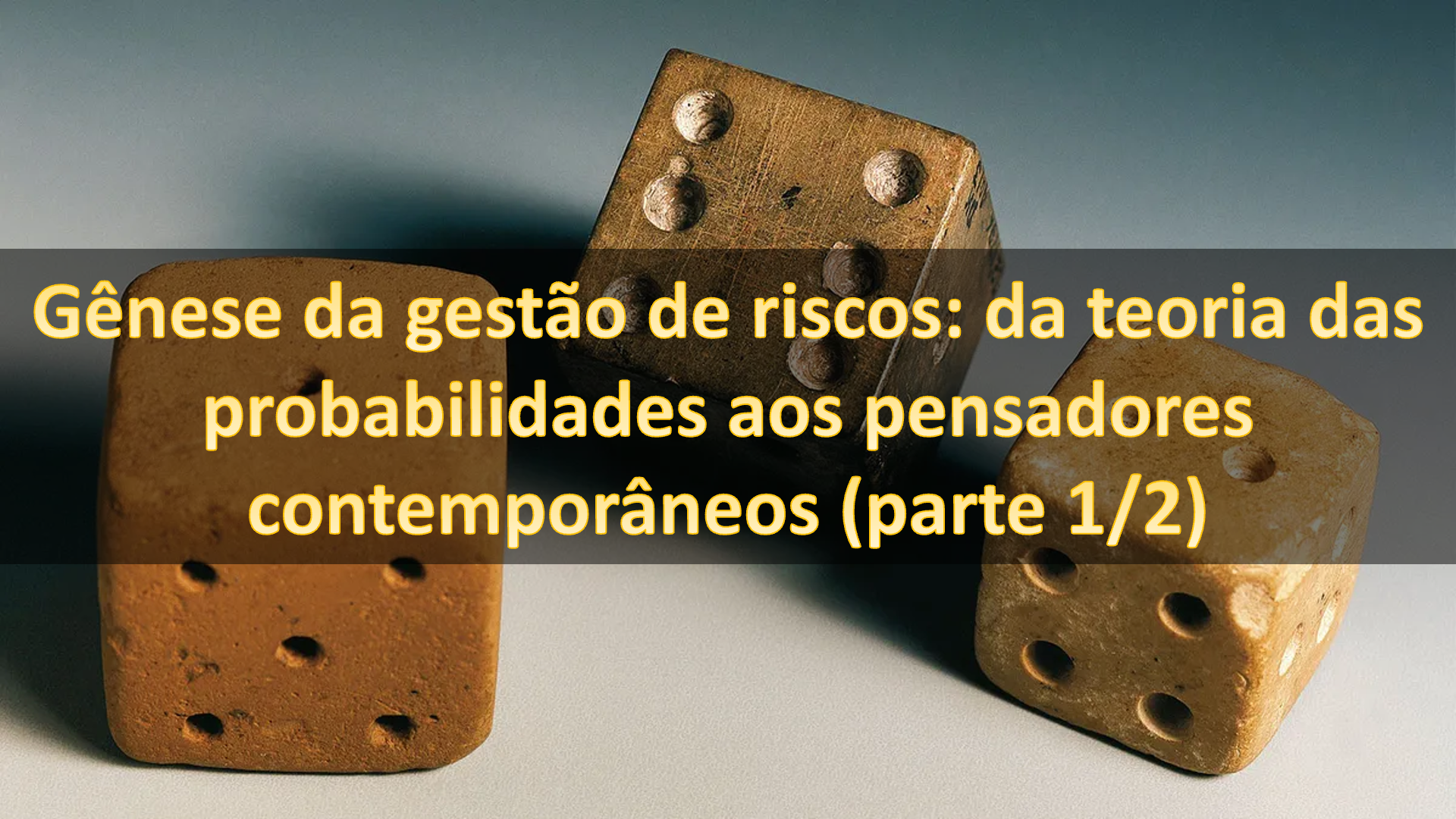 Gênese da gestão de riscos: da teoria das probabilidades aos pensadores contemporâneos (parte 1/2)